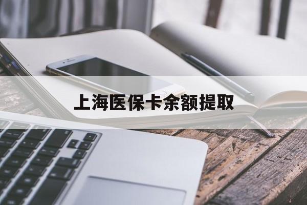三亚上海医保卡余额提取(上海医保卡余额提取方法)