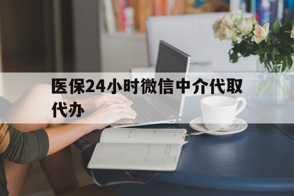 三亚医保24小时微信中介代取代办(医保代办服务)