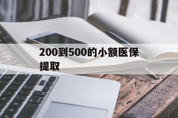 三亚200到500的小额医保提取(200到500的小额医保提取微信)