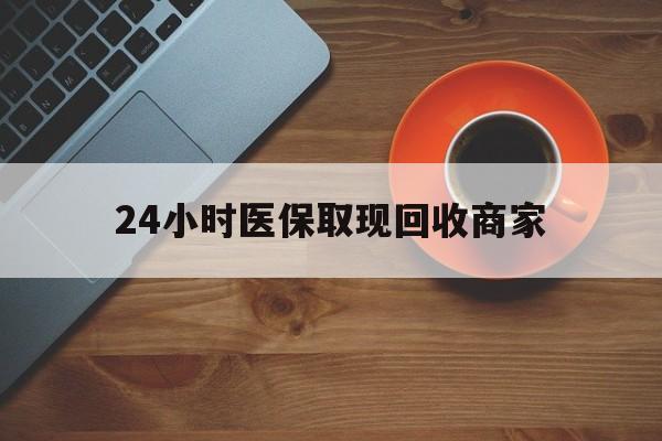 三亚24小时医保取现回收商家(求一个套医保卡的黄牛)