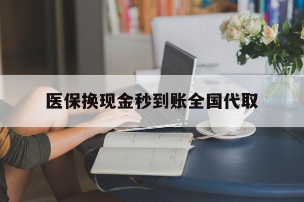 三亚医保换现金秒到账全国代取(哪里有刷医保卡换现金的)