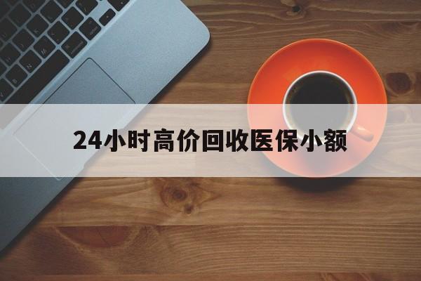三亚24小时高价回收医保小额(求一个套医保卡的黄牛)