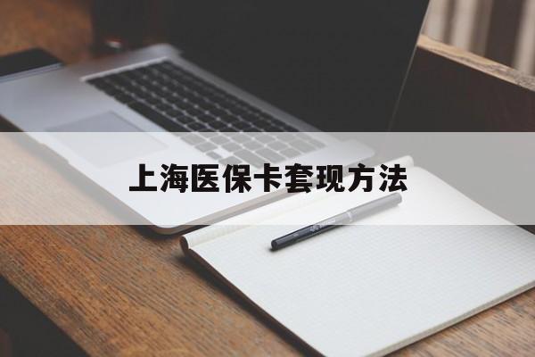 三亚上海医保卡套现方法(上海医保卡提现中介)