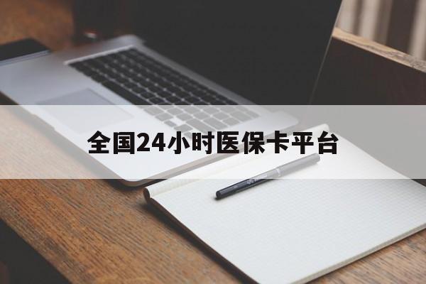 三亚全国24小时医保卡平台(24小时医疗保障)