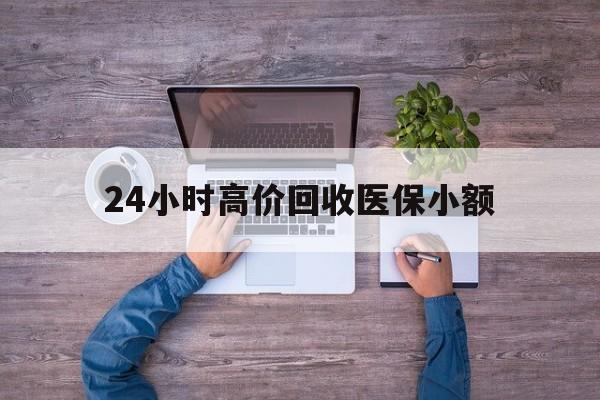 三亚24小时高价回收医保小额(300以内医保提取微信)