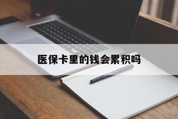 三亚医保卡里的钱会累积吗(医保卡账户的钱会累积么)
